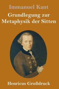 Title: Grundlegung zur Metaphysik der Sitten (Großdruck), Author: Immanuel Kant