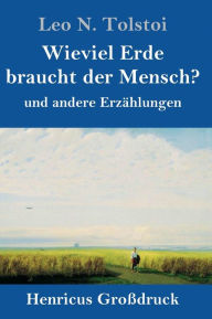 Title: Wieviel Erde braucht der Mensch? (Großdruck): und andere Erzählungen, Author: Leo Tolstoy