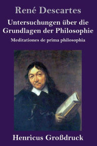 Title: Untersuchungen über die Grundlagen der Philosophie (Großdruck): Meditationes de prima philosophia, Author: Renï Descartes
