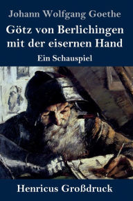 Title: Götz von Berlichingen mit der eisernen Hand (Großdruck): Ein Schauspiel, Author: Johann Wolfgang Goethe