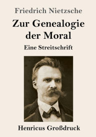 Title: Zur Genealogie der Moral (Groï¿½druck): Eine Streitschrift, Author: Friedrich Wilhelm Nietzsche