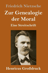 Title: Zur Genealogie der Moral (Großdruck): Eine Streitschrift, Author: Friedrich Nietzsche