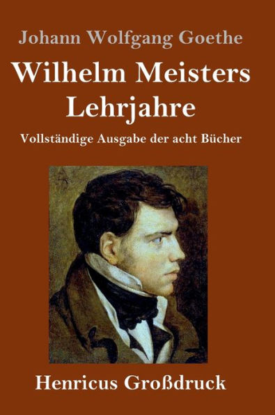 Wilhelm Meisters Lehrjahre (Großdruck): Vollständige Ausgabe der acht Bücher