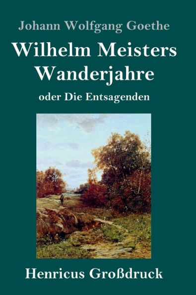 Wilhelm Meisters Wanderjahre (Großdruck): oder Die Entsagenden