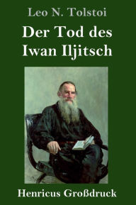 Title: Der Tod des Iwan Iljitsch (Großdruck), Author: Leo Tolstoy