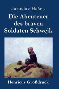 Title: Die Abenteuer des braven Soldaten Schwejk (Großdruck), Author: Jaroslav Hasek