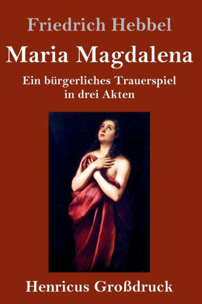 Maria Magdalena (Großdruck): Ein bürgerliches Trauerspiel in drei Akten