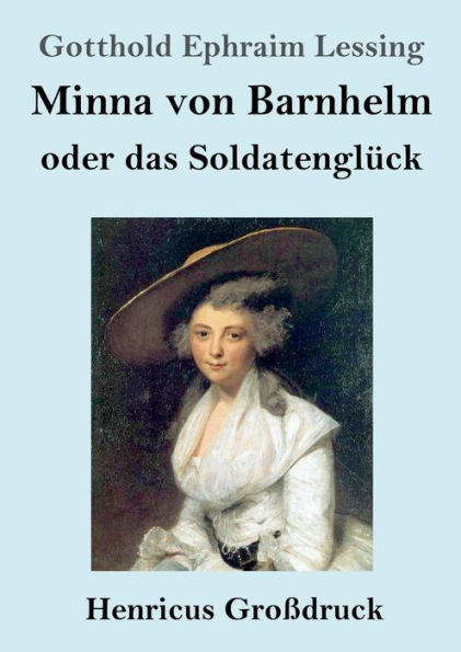 Minna von Barnhelm, oder das Soldatenglï¿½ck (Groï¿½druck): Ein Lustspiel in fï¿½nf Aufzï¿½gen