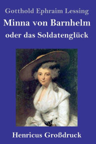 Title: Minna von Barnhelm, oder das Soldatenglück (Großdruck): Ein Lustspiel in fünf Aufzügen, Author: Gotthold Ephraim Lessing