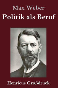 Title: Politik als Beruf (Großdruck), Author: Max Weber