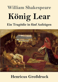 Title: Kï¿½nig Lear (Groï¿½druck): Ein Tragï¿½die in fï¿½nf Aufzï¿½gen, Author: William Shakespeare