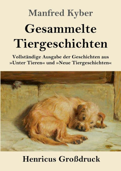 Gesammelte Tiergeschichten (Groï¿½druck): Vollstï¿½ndige Ausgabe der Geschichten aus Unter Tieren und Neue Tiergeschichten