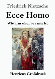 Title: Ecce Homo (Groï¿½druck): Wie man wird, was man ist, Author: Friedrich Nietzsche