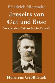 Title: Jenseits von Gut und Böse (Großdruck): Vorspiel einer Philosophie der Zukunft, Author: Friedrich Nietzsche