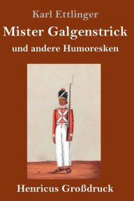 Title: Mister Galgenstrick (Großdruck): und andere Humoresken, Author: Karl Ettlinger