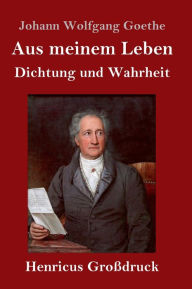 Title: Aus meinem Leben. Dichtung und Wahrheit (Großdruck), Author: Johann Wolfgang Goethe