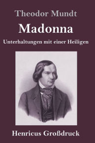 Title: Madonna (Großdruck): Unterhaltungen mit einer Heiligen, Author: Theodor Mundt