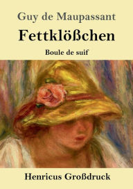 Title: Fettklï¿½ï¿½chen (Groï¿½druck): Boule de suif Novelle, Author: Guy de Maupassant