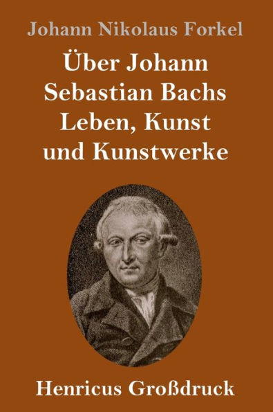 Über Johann Sebastian Bachs Leben, Kunst und Kunstwerke (Großdruck)