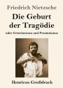 Die Geburt der Tragï¿½die (Groï¿½druck): oder Griechentum und Pessimismus