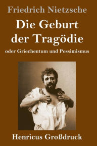Title: Die Geburt der Tragödie (Großdruck): oder Griechentum und Pessimismus, Author: Friedrich Nietzsche