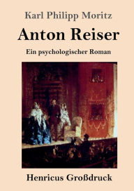 Title: Anton Reiser (Groï¿½druck): Ein psychologischer Roman, Author: Karl Philipp Moritz