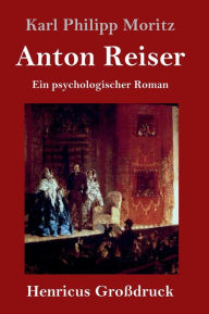 Title: Anton Reiser (Großdruck): Ein psychologischer Roman, Author: Karl Philipp Moritz