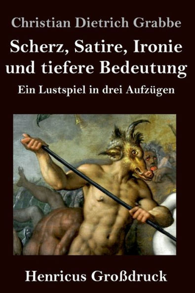 Scherz, Satire, Ironie und tiefere Bedeutung (Großdruck): Ein Lustspiel drei Aufzügen