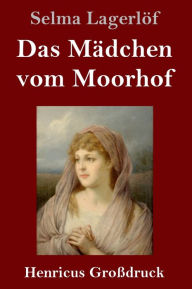 Title: Das Mädchen vom Moorhof (Großdruck), Author: Selma Lagerlöf