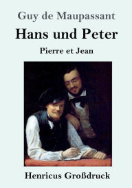 Title: Hans und Peter (Groï¿½druck): Pierre et Jean, Author: Guy de Maupassant