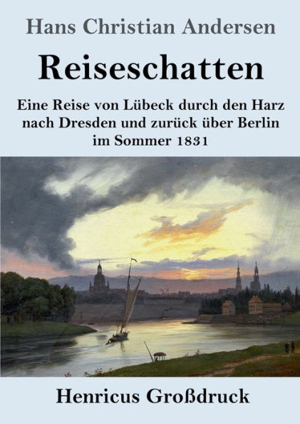 Reiseschatten (Groï¿½druck): Eine Reise von Lï¿½beck durch den Harz nach Dresden und zurï¿½ck ï¿½ber Berlin im Sommer 1831