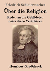 Title: ï¿½ber die Religion (Groï¿½druck): Reden an die Gebildeten unter ihren Verï¿½chtern, Author: Friedrich Schleiermacher