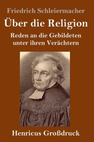 Title: Über die Religion (Großdruck): Reden an die Gebildeten unter ihren Verächtern, Author: Friedrich Schleiermacher