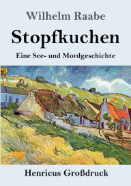 Title: Stopfkuchen (Groï¿½druck): Eine See- und Mordgeschichte, Author: Wilhelm Raabe