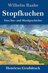 Title: Stopfkuchen (Großdruck): Eine See- und Mordgeschichte, Author: Wilhelm Raabe