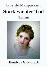 Title: Stark wie der Tod (Groï¿½druck): Roman, Author: Guy de Maupassant