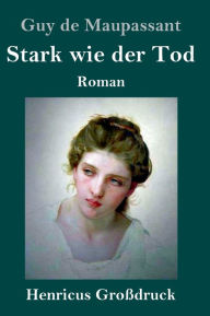 Title: Stark wie der Tod (Großdruck): Roman, Author: Guy de Maupassant