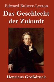 Title: Das Geschlecht der Zukunft (Großdruck), Author: Edward Bulwer-Lytton