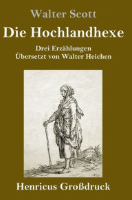 Title: Die Hochlandhexe (Großdruck): Drei Erzählungen, Author: Walter Scott