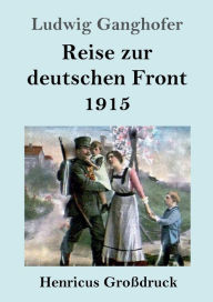 Title: Reise zur deutschen Front 1915 (Groï¿½druck), Author: Ludwig Ganghofer