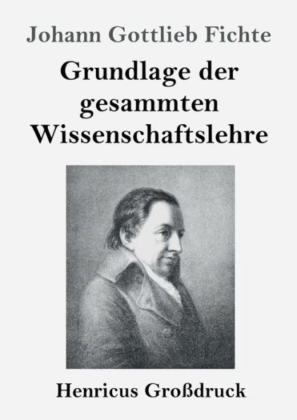 Grundlage der gesammten Wissenschaftslehre (Groï¿½druck)