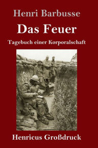 Title: Das Feuer (Großdruck): Tagebuch einer Korporalschaft, Author: Henri Barbusse