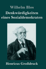 Title: Denkwürdigkeiten eines Sozialdemokraten (Großdruck), Author: Wilhelm Blos
