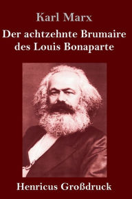 Title: Der achtzehnte Brumaire des Louis Bonaparte (Großdruck), Author: Karl Marx