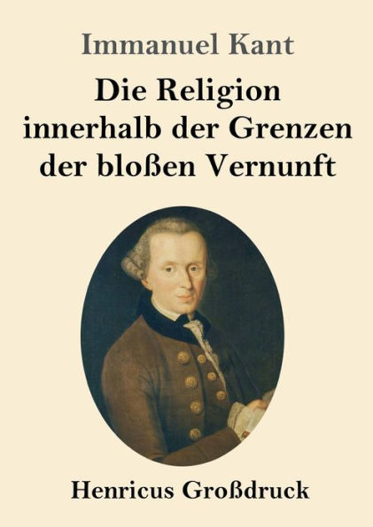 Die Religion innerhalb der Grenzen der bloï¿½en Vernunft (Groï¿½druck)