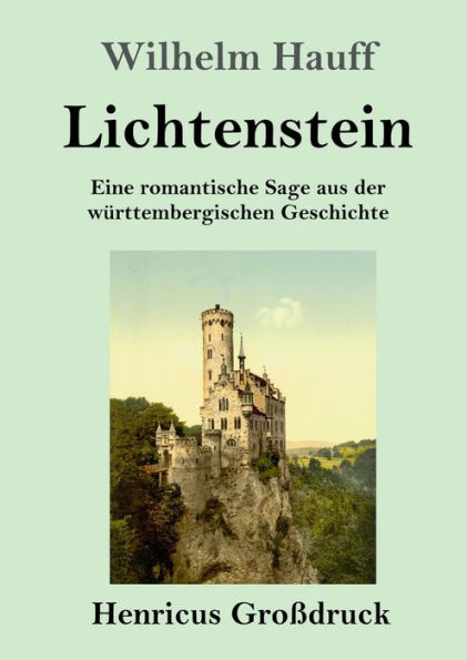 Lichtenstein (Groï¿½druck): Eine romantische Sage aus der wï¿½rttembergischen Geschichte