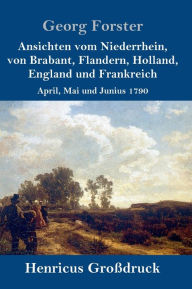 Title: Ansichten vom Niederrhein, von Brabant, Flandern, Holland, England und Frankreich (Großdruck): April, Mai und Junius 1790, Author: Georg Forster