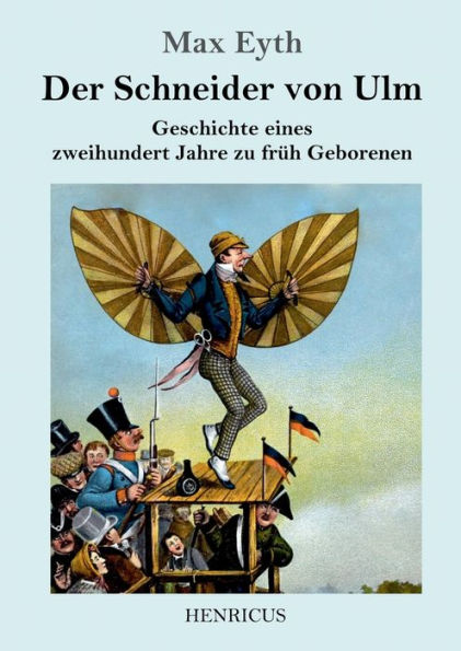 Der Schneider von Ulm: Geschichte eines zweihundert Jahre zu frï¿½h Geborenen