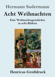 Title: Acht Weihnachten (Groï¿½druck): Eine Weihnachtsgeschichte in acht Bildern, Author: Hermann Sudermann