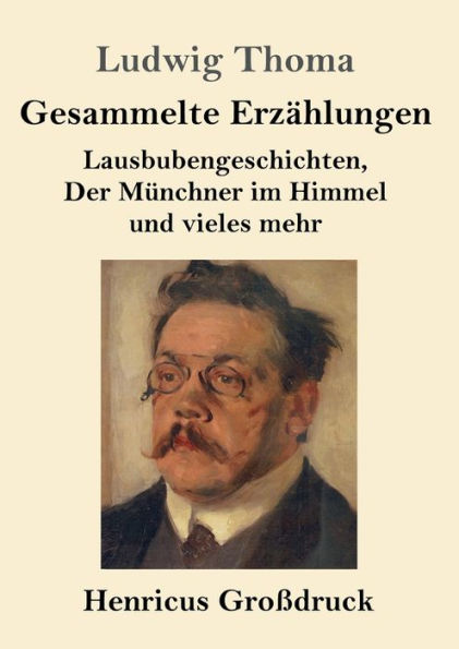 Gesammelte Erzï¿½hlungen (Groï¿½druck): Lausbubengeschichten, Der Mï¿½nchner im Himmel und vieles mehr